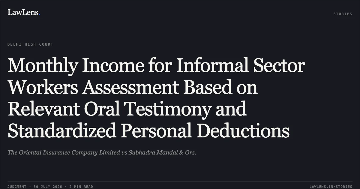 Monthly Income for Informal Sector Workers Assessment Based on Relevant Oral Testimony and Standardized Personal Deductions. The Oriental Insurance Company Limited vs Subhadra Mandal & Ors.. Delhi High Court. LawLens