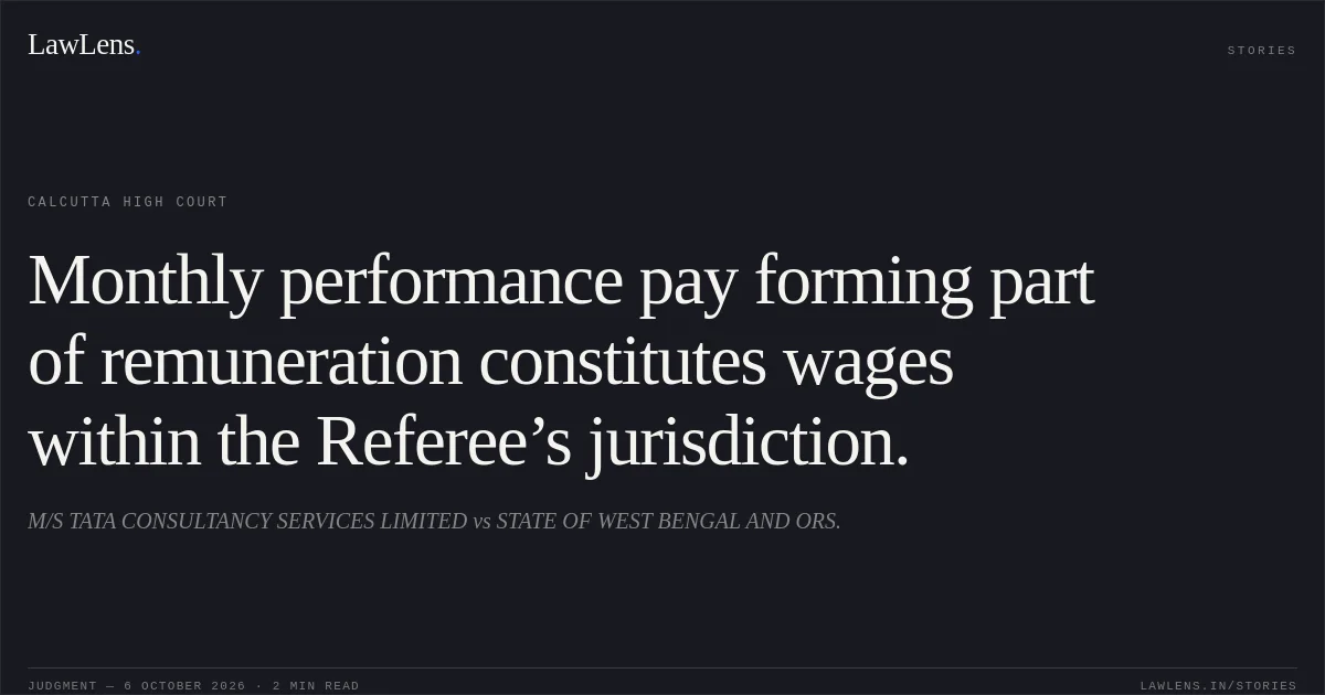 Monthly performance pay forming part of remuneration constitutes wages within the Referee’s jurisdiction.. M/S TATA CONSULTANCY SERVICES LIMITED vs STATE OF WEST BENGAL AND ORS.. Calcutta High Court. LawLens