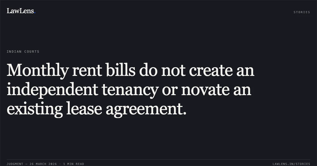 Monthly rent bills do not create an independent tenancy or novate an existing lease agreement.. NAND LAL RATHI vs M/S. A.T. GOOYEE ENTERPRISES. Calcutta High Court. LawLens