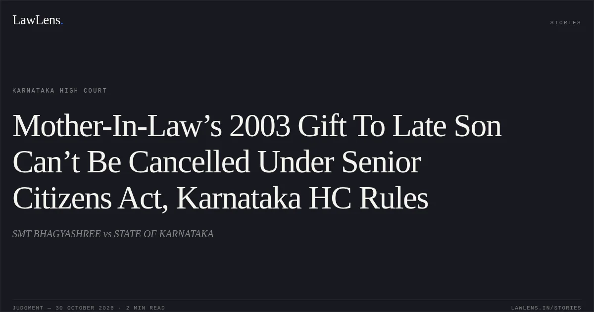 Mother-In-Law’s 2003 Gift To Late Son Can’t Be Cancelled Under Senior Citizens Act, Karnataka HC Rules. SMT BHAGYASHREE vs STATE OF KARNATAKA. Karnataka High Court. LawLens