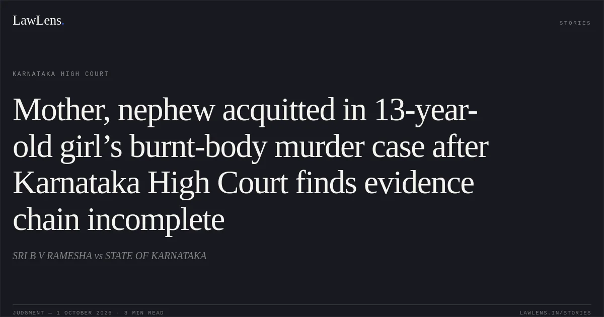 Mother, nephew acquitted in 13-year-old girl’s burnt-body murder case after Karnataka High Court finds evidence chain incomplete. SRI B V RAMESHA vs STATE OF KARNATAKA. Karnataka High Court. LawLens