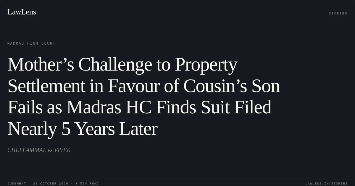 Mother’s Challenge to Property Settlement in Favour of Cousin’s Son Fails as Madras HC Finds Suit Filed Nearly 5 Years Later. CHELLAMMAL vs VIVEK. Madras High Court. LawLens