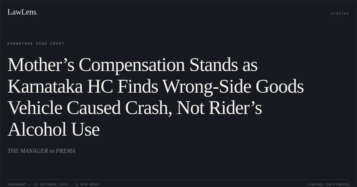 Mother’s Compensation Stands as Karnataka HC Finds Wrong-Side Goods Vehicle Caused Crash, Not Rider’s Alcohol Use. THE MANAGER vs PREMA. Karnataka High Court. LawLens