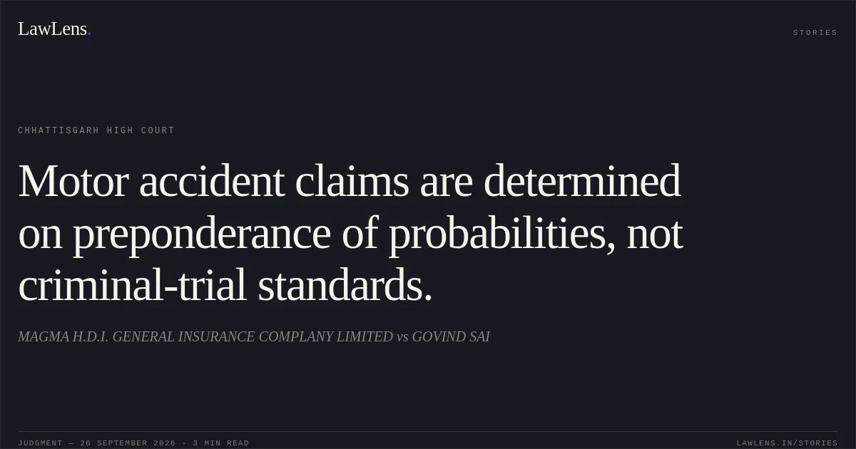 Motor accident claims are determined on preponderance of probabilities, not criminal-trial standards.. MAGMA H.D.I. GENERAL INSURANCE COMPLANY LIMITED vs GOVIND SAI. Chhattisgarh High Court. LawLens