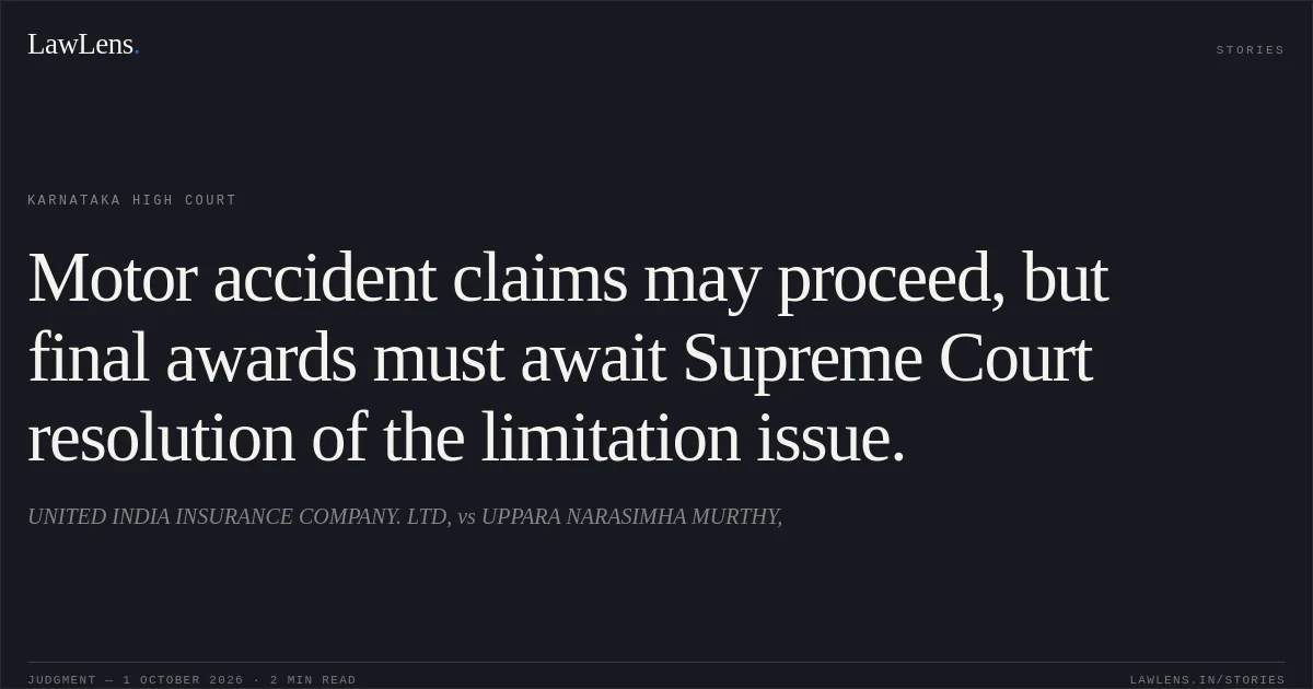 Motor accident claims may proceed, but final awards must await Supreme Court resolution of the limitation issue.. UNITED INDIA INSURANCE COMPANY. LTD, vs UPPARA NARASIMHA MURTHY,. Karnataka High Court. LawLens