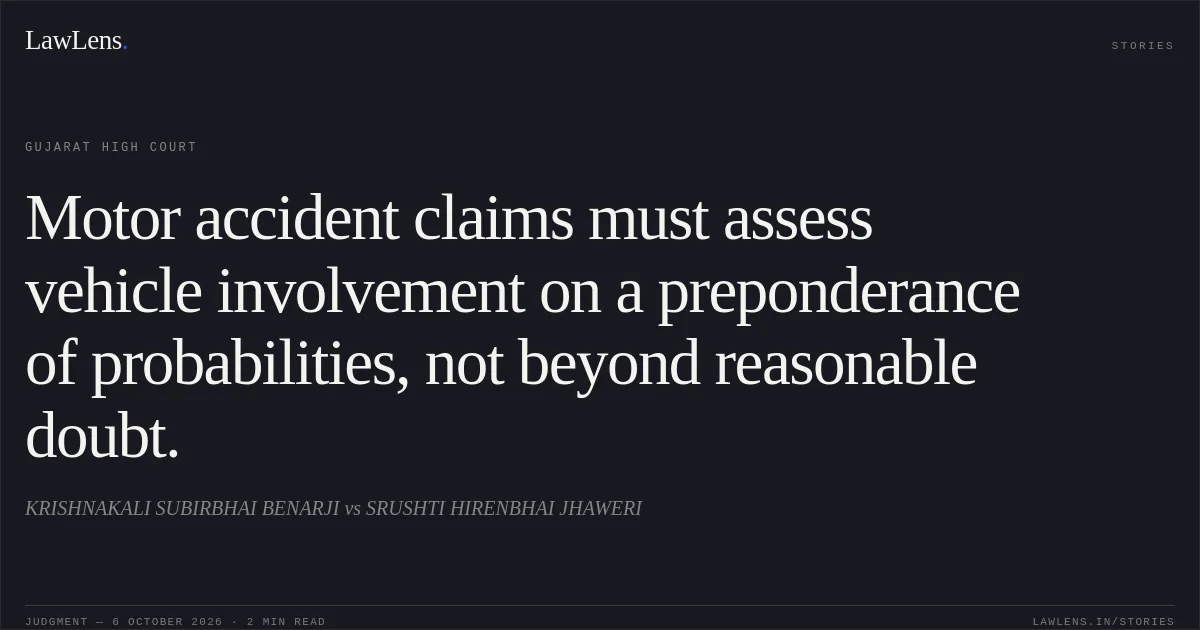 Motor accident claims must assess vehicle involvement on a preponderance of probabilities, not beyond reasonable doubt.. KRISHNAKALI SUBIRBHAI BENARJI vs SRUSHTI HIRENBHAI JHAWERI. Gujarat High Court. LawLens