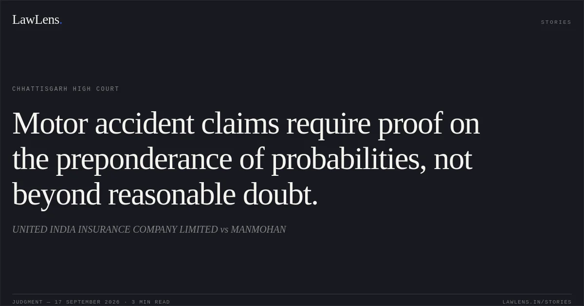 Motor accident claims require proof on the preponderance of probabilities, not beyond reasonable doubt.. UNITED INDIA INSURANCE COMPANY LIMITED vs MANMOHAN. Chhattisgarh High Court. LawLens