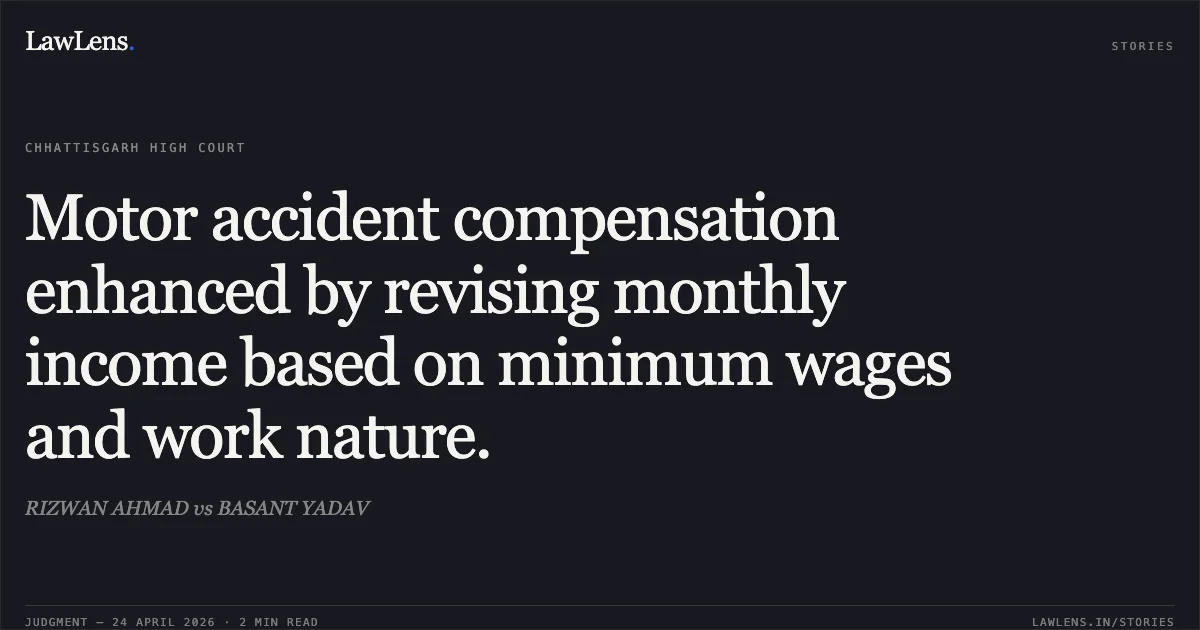 Motor accident compensation enhanced by revising monthly income based on minimum wages and work nature.. RIZWAN AHMAD vs BASANT YADAV. Chhattisgarh High Court. LawLens