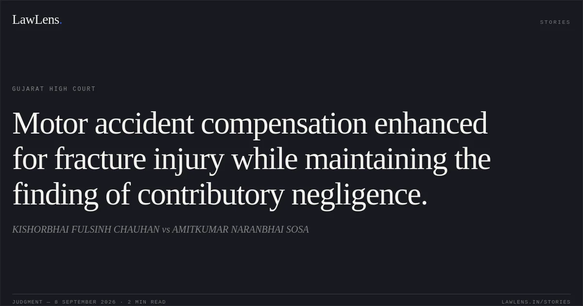 Motor accident compensation enhanced for fracture injury while maintaining the finding of contributory negligence.. KISHORBHAI FULSINH CHAUHAN vs AMITKUMAR NARANBHAI SOSA. Gujarat High Court. LawLens