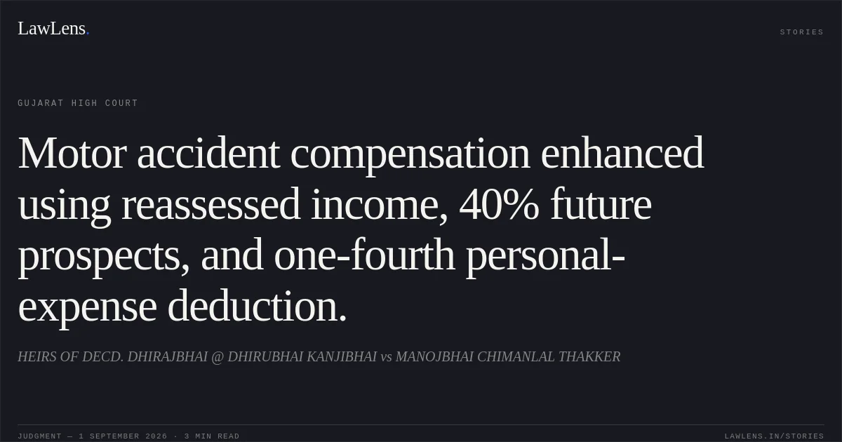 Motor accident compensation enhanced using reassessed income, 40% future prospects, and one-fourth personal-expense deduction.. HEIRS OF DECD. DHIRAJBHAI @ DHIRUBHAI KANJIBHAI vs MANOJBHAI CHIMANLAL THAKKER. Gujarat High Court. LawLens