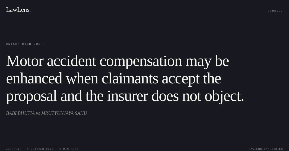 Motor accident compensation may be enhanced when claimants accept the proposal and the insurer does not object.. BABI BHUTIA vs MRUTYUNJAYA SAHU. Odisha High Court. LawLens