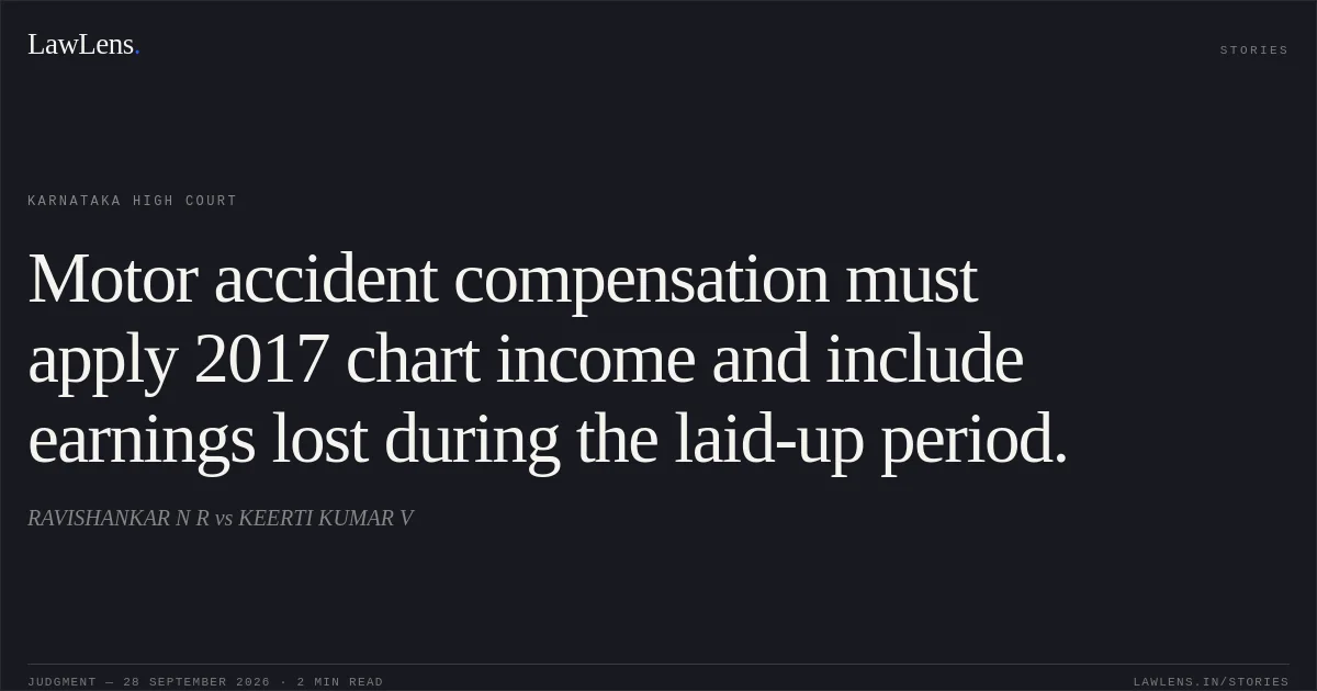 Motor accident compensation must apply 2017 chart income and include earnings lost during the laid-up period.. RAVISHANKAR N R vs KEERTI KUMAR V. Karnataka High Court. LawLens