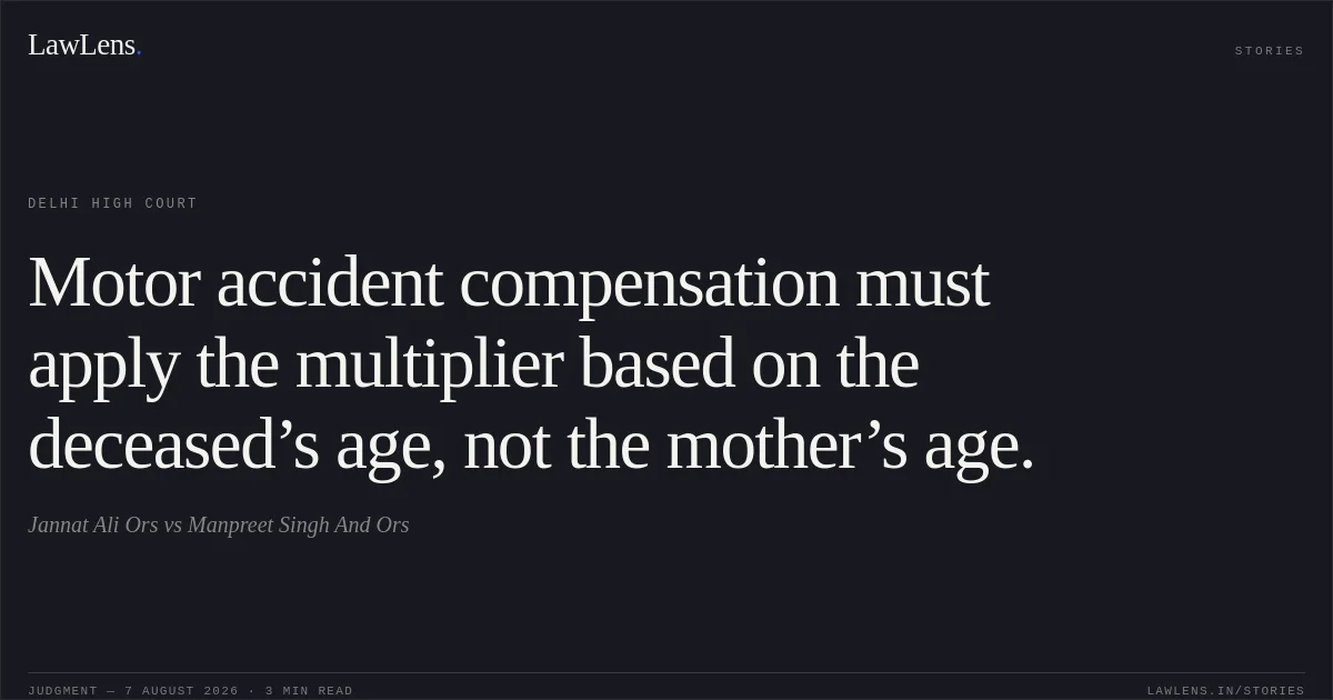 Motor accident compensation must apply the multiplier based on the deceased’s age, not the mother’s age.. Jannat Ali Ors vs Manpreet Singh And Ors. Delhi High Court. LawLens