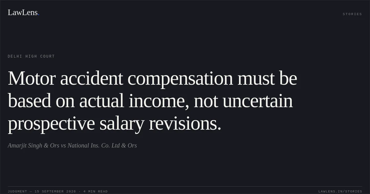 Motor accident compensation must be based on actual income, not uncertain prospective salary revisions.. Amarjit Singh & Ors vs National Ins. Co. Ltd & Ors. Delhi High Court. LawLens