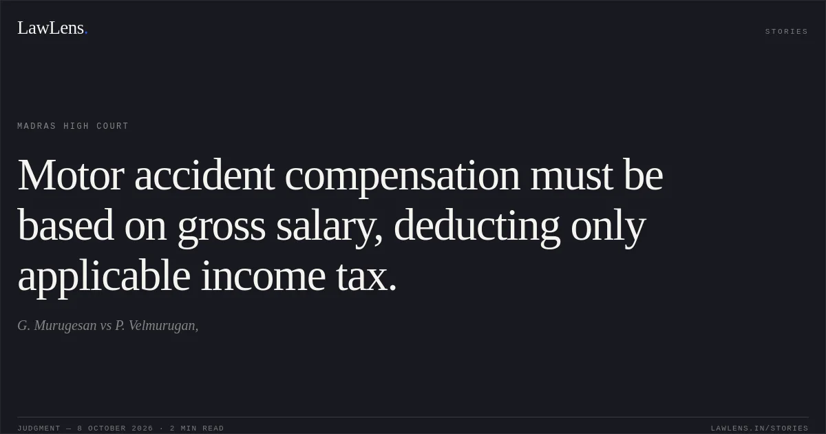 Motor accident compensation must be based on gross salary, deducting only applicable income tax.. G. Murugesan vs P. Velmurugan,. Madras High Court. LawLens