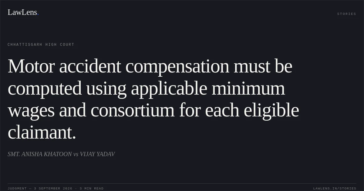 Motor accident compensation must be computed using applicable minimum wages and consortium for each eligible claimant.. SMT. ANISHA KHATOON vs VIJAY YADAV. Chhattisgarh High Court. LawLens