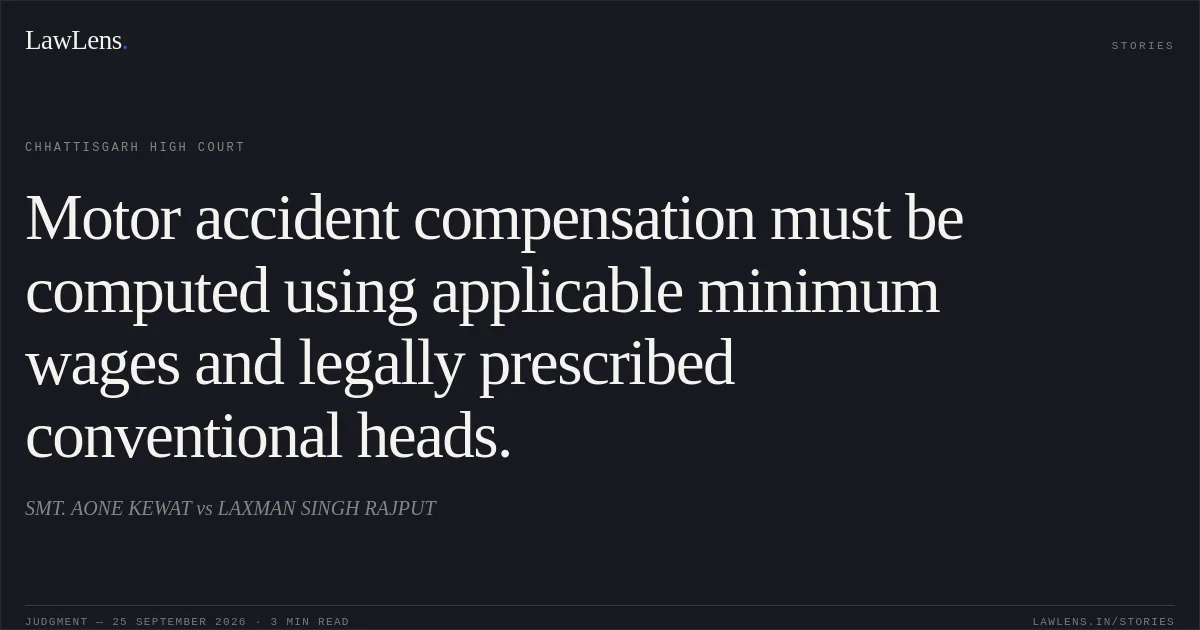 Motor accident compensation must be computed using applicable minimum wages and legally prescribed conventional heads.. SMT. AONE KEWAT vs LAXMAN SINGH RAJPUT. Chhattisgarh High Court. LawLens