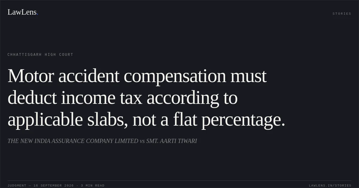 Motor accident compensation must deduct income tax according to applicable slabs, not a flat percentage.. THE NEW INDIA ASSURANCE COMPANY LIMITED vs SMT. AARTI TIWARI. Chhattisgarh High Court. LawLens