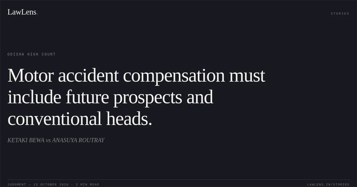 Motor accident compensation must include future prospects and conventional heads.. KETAKI BEWA vs ANASUYA ROUTRAY. Odisha High Court. LawLens