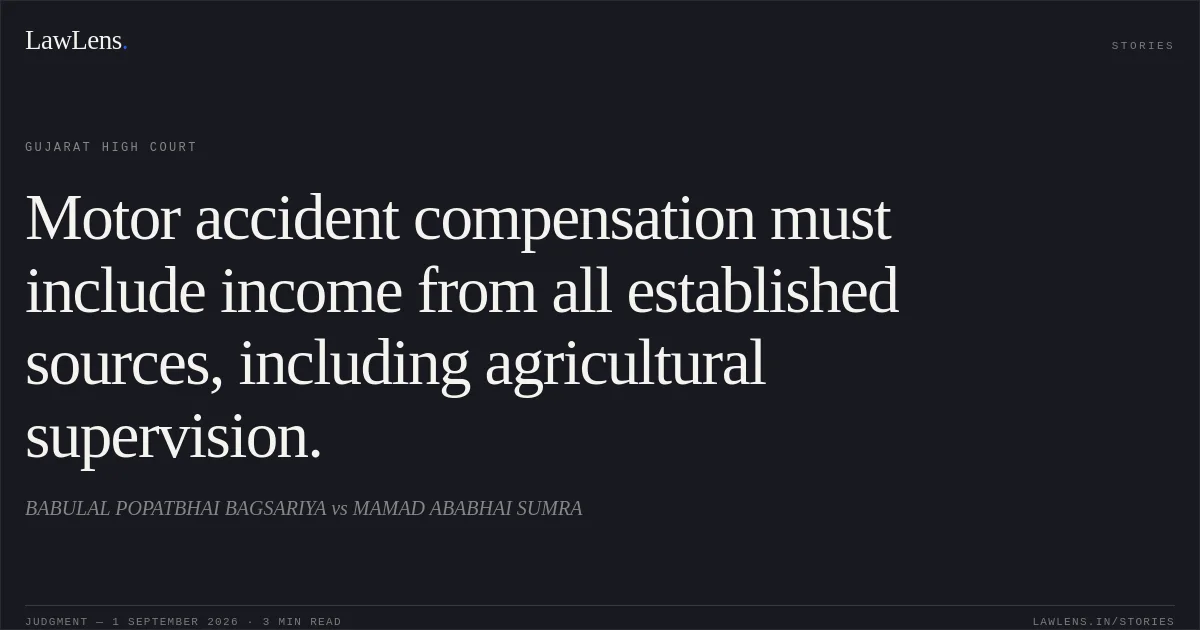 Motor accident compensation must include income from all established sources, including agricultural supervision.. BABULAL POPATBHAI BAGSARIYA vs MAMAD ABABHAI SUMRA. Gujarat High Court. LawLens