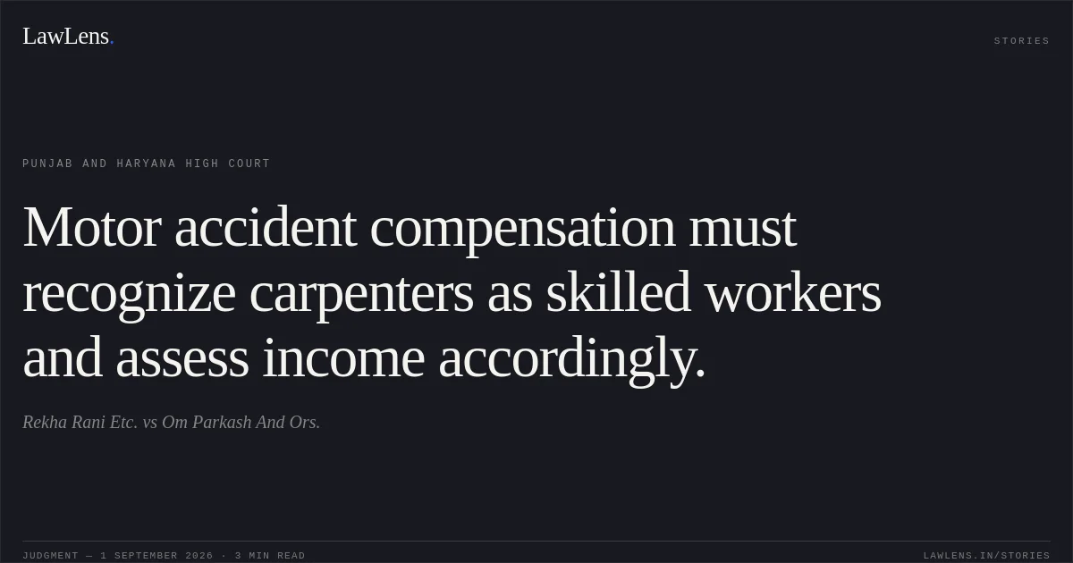 Motor accident compensation must recognize carpenters as skilled workers and assess income accordingly.. Rekha Rani Etc. vs Om Parkash And Ors.. Punjab and Haryana High Court. LawLens
