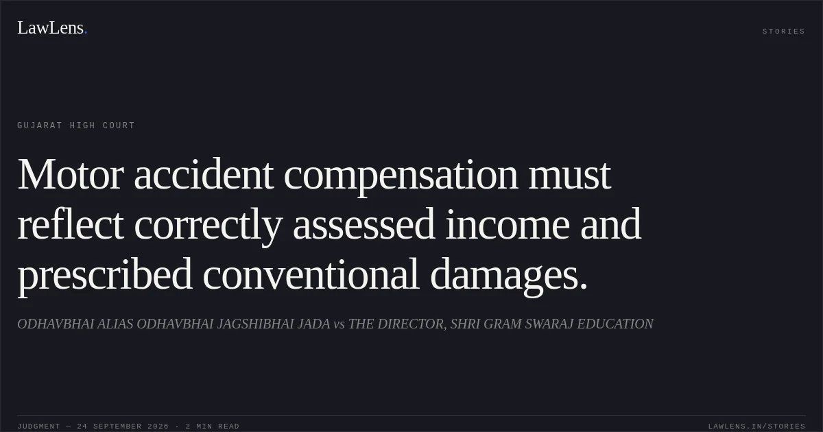 Motor accident compensation must reflect correctly assessed income and prescribed conventional damages.. ODHAVBHAI ALIAS ODHAVBHAI JAGSHIBHAI JADA vs THE DIRECTOR, SHRI GRAM SWARAJ EDUCATION. Gujarat High Court. LawLens