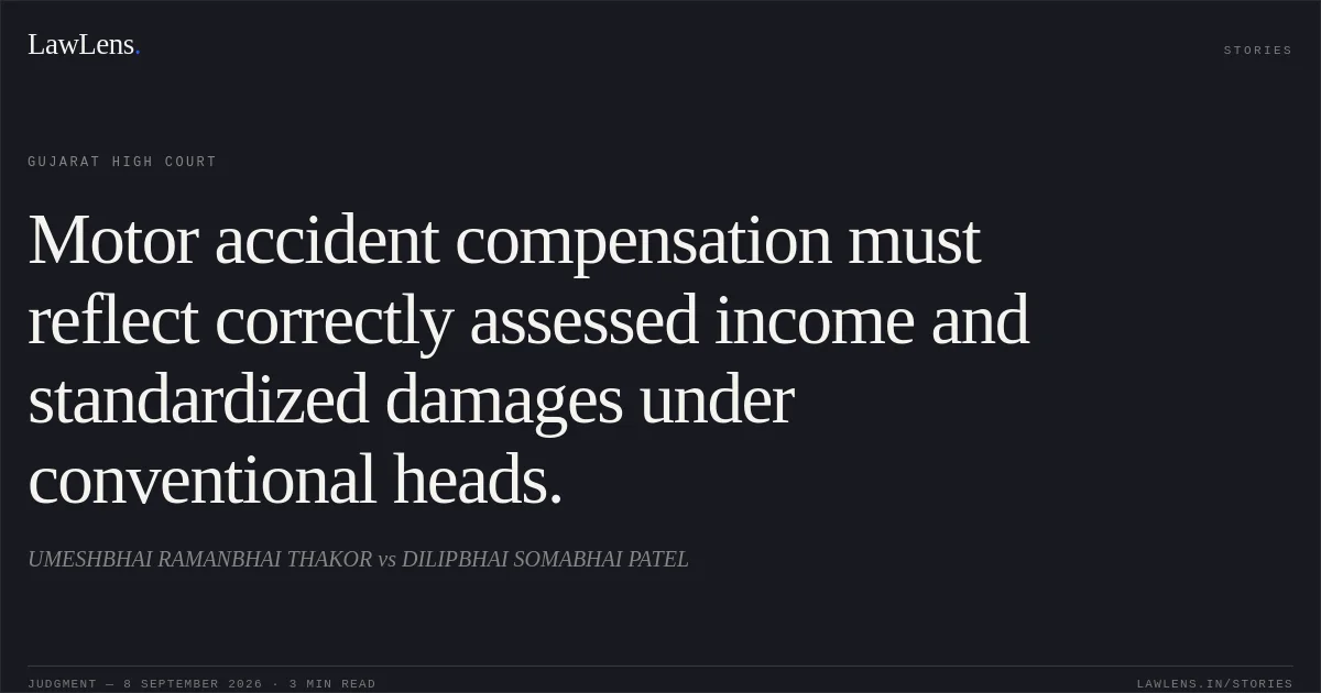 Motor accident compensation must reflect correctly assessed income and standardized damages under conventional heads.. UMESHBHAI RAMANBHAI THAKOR vs DILIPBHAI SOMABHAI PATEL. Gujarat High Court. LawLens