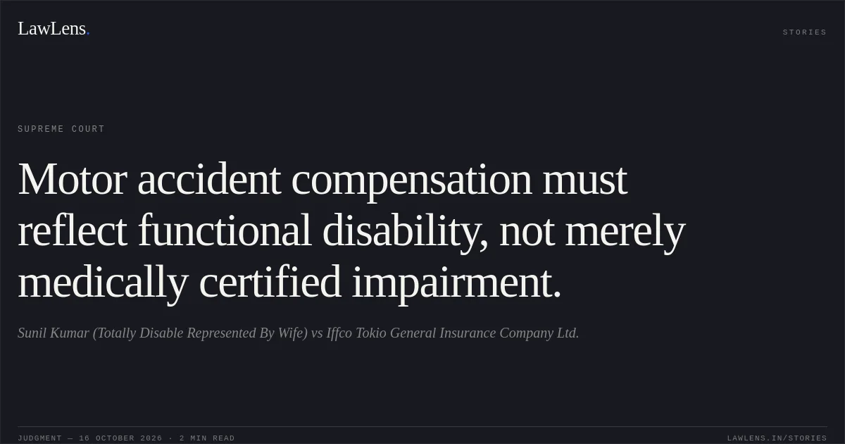 Motor accident compensation must reflect functional disability, not merely medically certified impairment.. Sunil Kumar (Totally Disable Represented By Wife) vs Iffco Tokio General Insurance Company Ltd.. Supreme Court. LawLens
