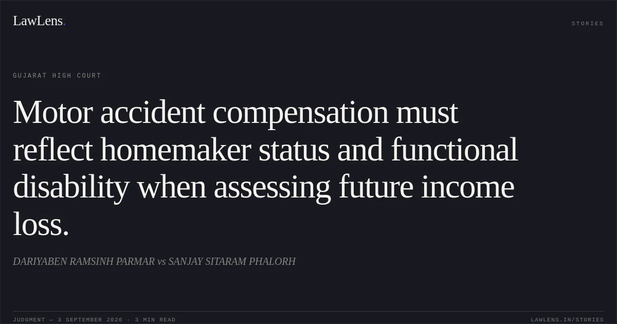 Motor accident compensation must reflect homemaker status and functional disability when assessing future income loss.. DARIYABEN RAMSINH PARMAR vs SANJAY SITARAM PHALORH. Gujarat High Court. LawLens