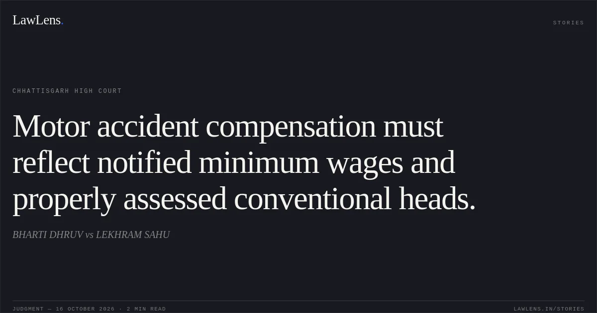 Motor accident compensation must reflect notified minimum wages and properly assessed conventional heads.. BHARTI DHRUV vs LEKHRAM SAHU. Chhattisgarh High Court. LawLens