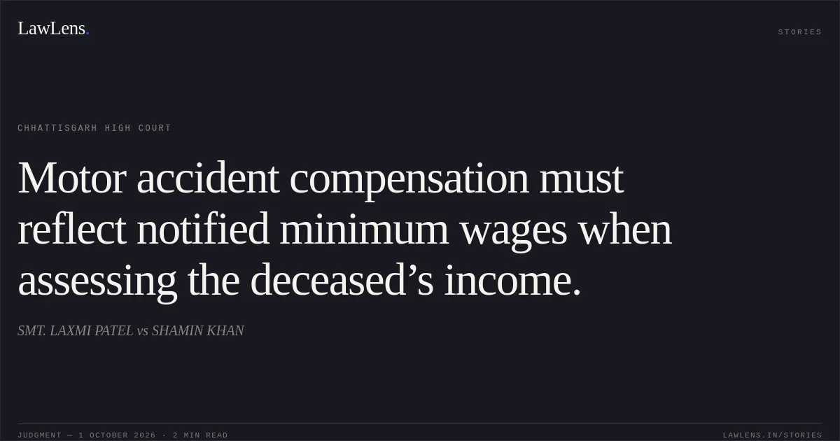 Motor accident compensation must reflect notified minimum wages when assessing the deceased’s income.. SMT. LAXMI PATEL vs SHAMIN KHAN. Chhattisgarh High Court. LawLens