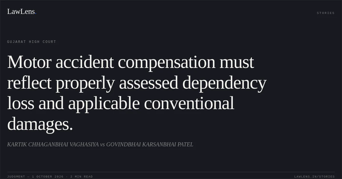Motor accident compensation must reflect properly assessed dependency loss and applicable conventional damages.. KARTIK CHHAGANBHAI VAGHASIYA vs GOVINDBHAI KARSANBHAI PATEL. Gujarat High Court. LawLens