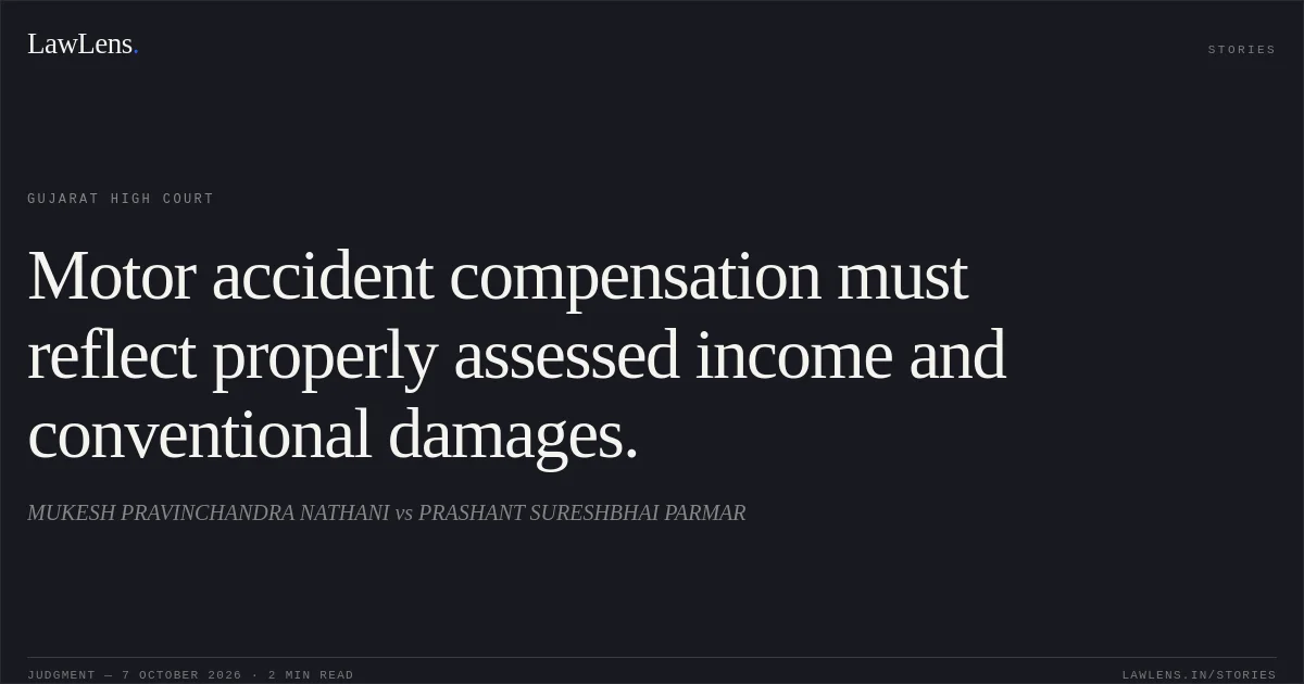 Motor accident compensation must reflect properly assessed income and conventional damages.. MUKESH PRAVINCHANDRA NATHANI vs PRASHANT SURESHBHAI PARMAR. Gujarat High Court. LawLens