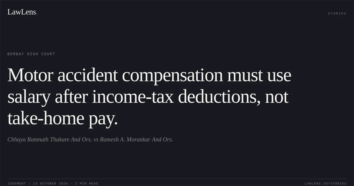 Motor accident compensation must use salary after income-tax deductions, not take-home pay.. Chhaya Ramnath Thakare And Ors. vs Ramesh A. Morankar And Ors.. Bombay High Court. LawLens