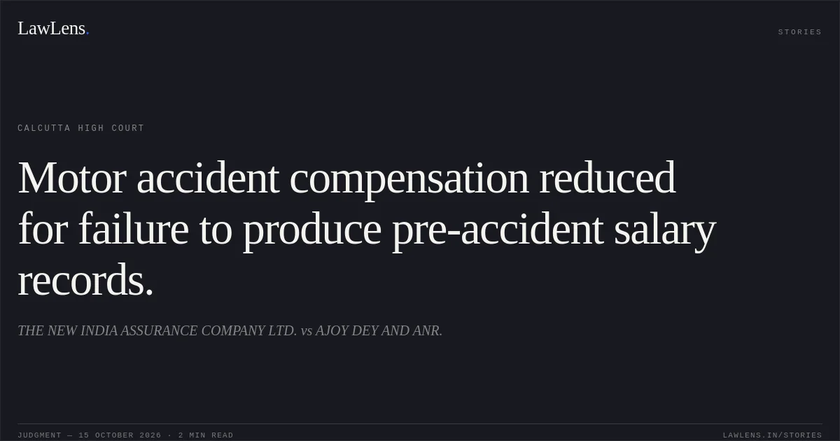 Motor accident compensation reduced for failure to produce pre-accident salary records.. THE NEW INDIA ASSURANCE COMPANY LTD. vs AJOY DEY AND ANR.. Calcutta High Court. LawLens