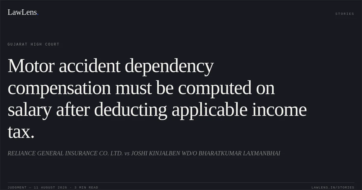 Motor accident dependency compensation must be computed on salary after deducting applicable income tax.. RELIANCE GENERAL INSURANCE CO. LTD. vs JOSHI KINJALBEN WD/O BHARATKUMAR LAXMANBHAI. Gujarat High Court. LawLens