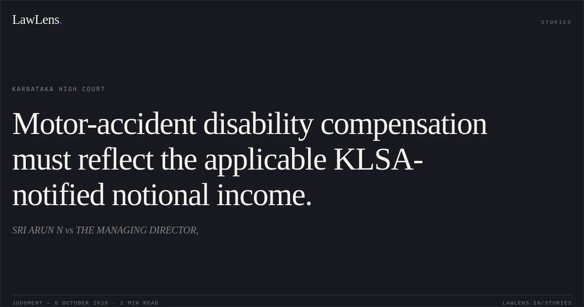 Motor-accident disability compensation must reflect the applicable KLSA-notified notional income.. SRI ARUN N vs THE MANAGING DIRECTOR,. Karnataka High Court. LawLens