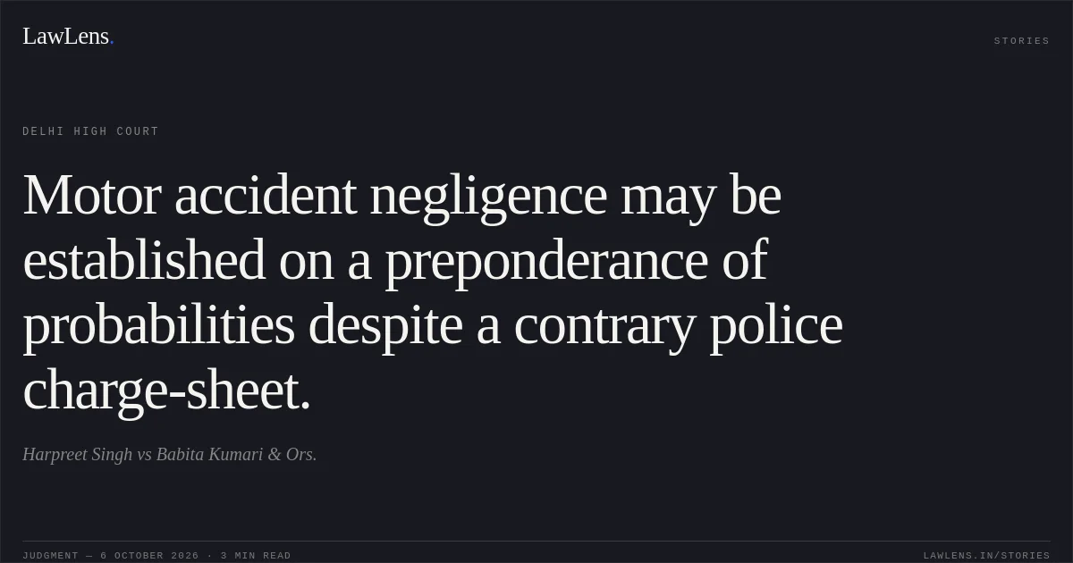 Motor accident negligence may be established on a preponderance of probabilities despite a contrary police charge-sheet.. Harpreet Singh vs Babita Kumari & Ors.. Delhi High Court. LawLens