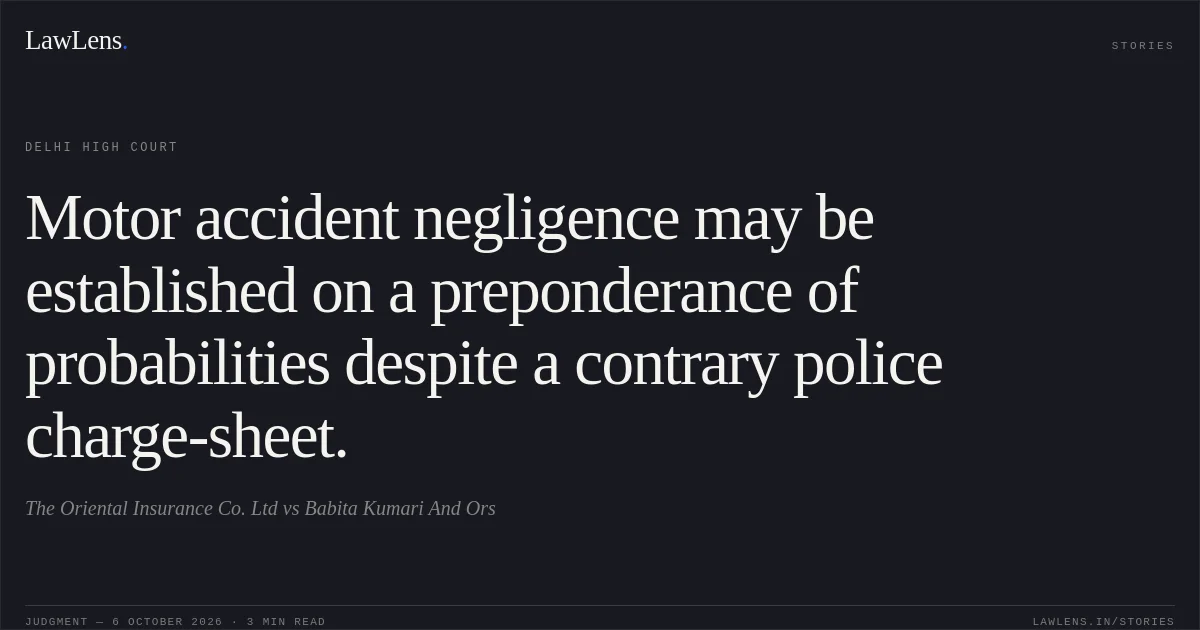 Motor accident negligence may be established on a preponderance of probabilities despite a contrary police charge-sheet.. The Oriental Insurance Co. Ltd vs Babita Kumari And Ors. Delhi High Court. LawLens