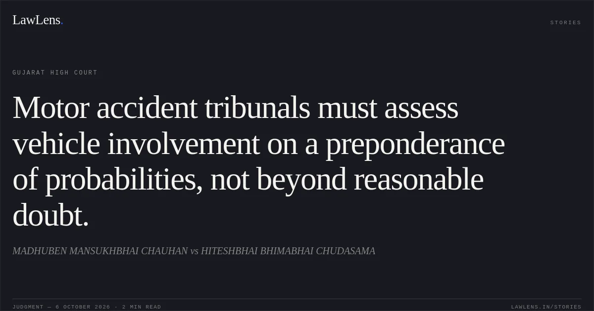 Motor accident tribunals must assess vehicle involvement on a preponderance of probabilities, not beyond reasonable doubt.. MADHUBEN MANSUKHBHAI CHAUHAN vs HITESHBHAI BHIMABHAI CHUDASAMA. Gujarat High Court. LawLens