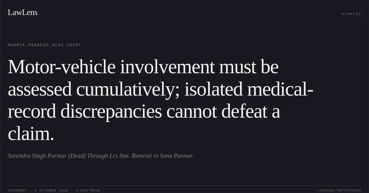 Motor-vehicle involvement must be assessed cumulatively; isolated medical-record discrepancies cannot defeat a claim.. Surendra Singh Parmar (Dead) Through Lrs Smt. Ramrati vs Sonu Parmar. Madhya Pradesh High Court. LawLens