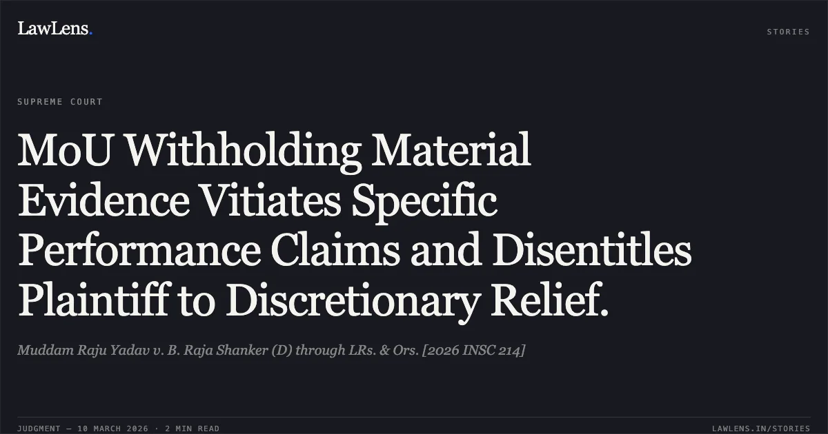 MoU Withholding Material Evidence Vitiates Specific Performance Claims and Disentitles Plaintiff to Discretionary Relief.. Muddam Raju Yadav v. B. Raja Shanker (D) through LRs. & Ors. [2026 INSC 214]. Supreme Court. LawLens
