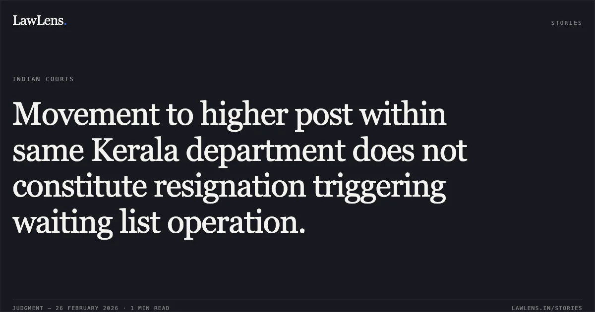Movement to higher post within same Kerala department does not constitute resignation triggering waiting list operation.. Himanshu Chaube v. Union of India and Ors. LPA 789/2025. Delhi High Court. LawLens