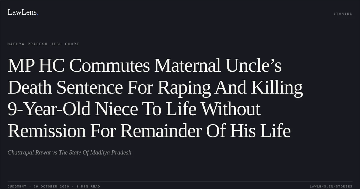 MP HC Commutes Maternal Uncle’s Death Sentence For Raping And Killing 9-Year-Old Niece To Life Without Remission For Remainder Of His Life. Chattrapal Rawat vs The State Of Madhya Pradesh. Madhya Pradesh High Court. LawLens