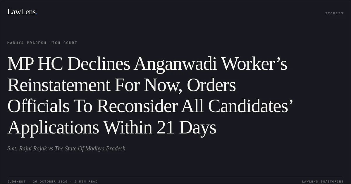 MP HC Declines Anganwadi Worker’s Reinstatement For Now, Orders Officials To Reconsider All Candidates’ Applications Within 21 Days. Smt. Rajni Rajak vs The State Of Madhya Pradesh. Madhya Pradesh High Court. LawLens