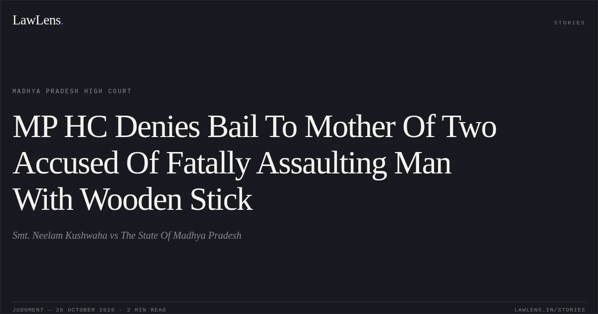 MP HC Denies Bail To Mother Of Two Accused Of Fatally Assaulting Man With Wooden Stick. Smt. Neelam Kushwaha vs The State Of Madhya Pradesh. Madhya Pradesh High Court. LawLens
