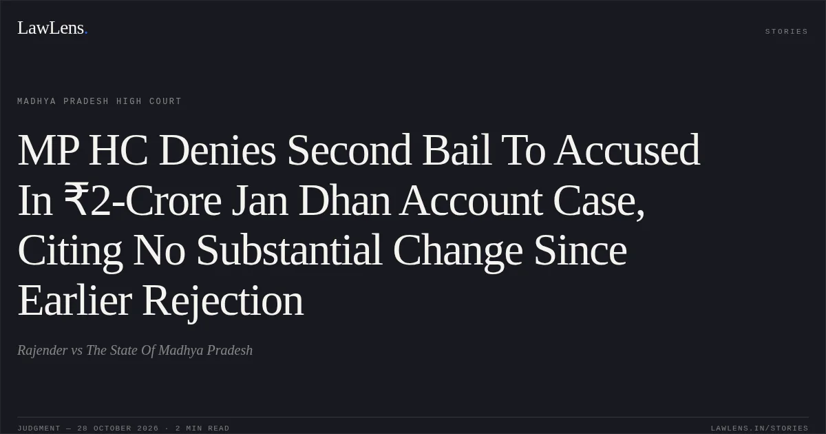 MP HC Denies Second Bail To Accused In ₹2-Crore Jan Dhan Account Case, Citing No Substantial Change Since Earlier Rejection. Rajender vs The State Of Madhya Pradesh. Madhya Pradesh High Court. LawLens