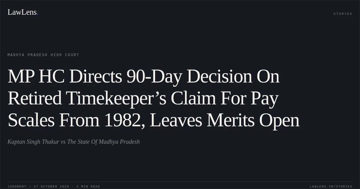 MP HC Directs 90-Day Decision On Retired Timekeeper’s Claim For Pay Scales From 1982, Leaves Merits Open. Kaptan Singh Thakur vs The State Of Madhya Pradesh. Madhya Pradesh High Court. LawLens