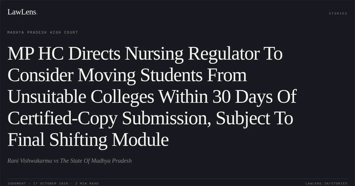 MP HC Directs Nursing Regulator To Consider Moving Students From Unsuitable Colleges Within 30 Days Of Certified-Copy Submission, Subject To Final Shifting Module. Rani Vishwakarma vs The State Of Madhya Pradesh. Madhya Pradesh High Court. LawLens