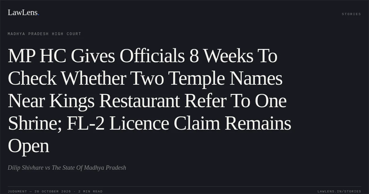 MP HC Gives Officials 8 Weeks To Check Whether Two Temple Names Near Kings Restaurant Refer To One Shrine; FL-2 Licence Claim Remains Open. Dilip Shivhare vs The State Of Madhya Pradesh. Madhya Pradesh High Court. LawLens
